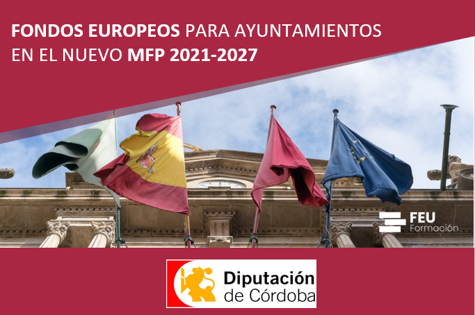Fondos Europeos para Ayuntamientos en el nuevo MFP 2021-2027 - Diputación de Córdoba